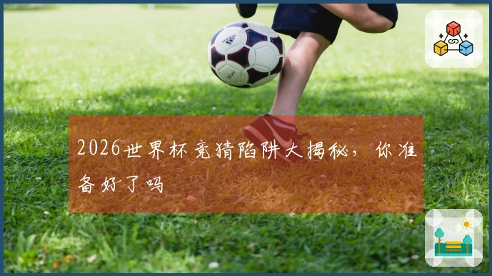 2026世界杯竞猜陷阱大揭秘,你准备好了吗