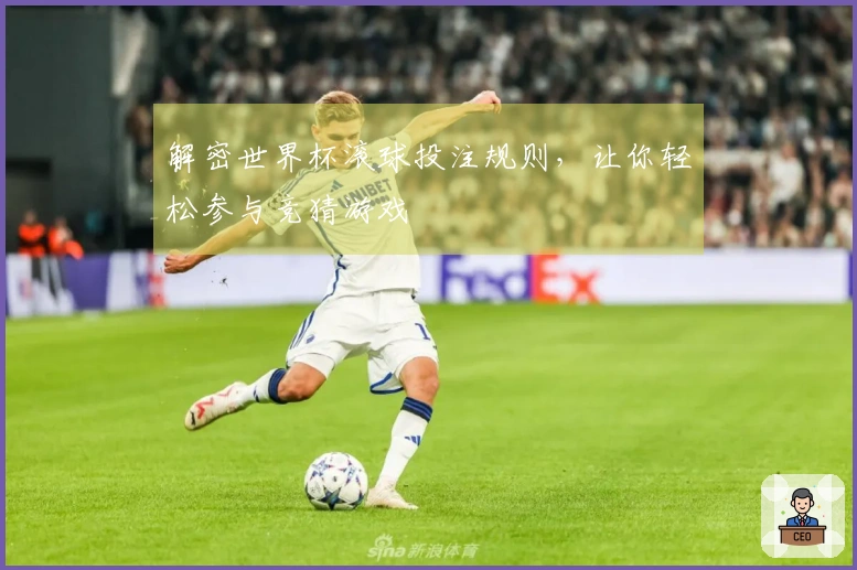 解密世界杯滚球投注规则，让你轻松参与竞猜游戏